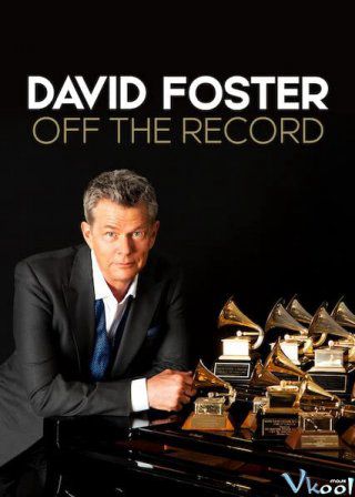 David Foster: Đằng Sau Những Bản Hit (David Foster: Off The Record) David Foster: Đằng Sau Những Bản Hit (David Foster: Off The Record) vietsub