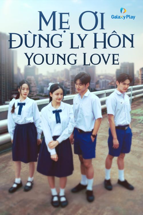 Mẹ Ơi Đừng Ly Hôn (Young Love) Mẹ Ơi Đừng Ly Hôn (Young Love) vietsub