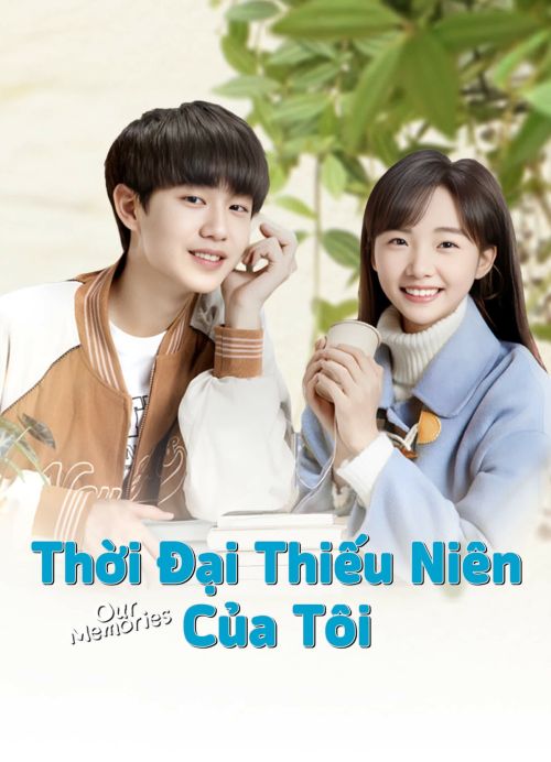 Thời Đại Thiếu Niên Của Tôi (Our Memories) Thời Đại Thiếu Niên Của Tôi (Our Memories) vietsub