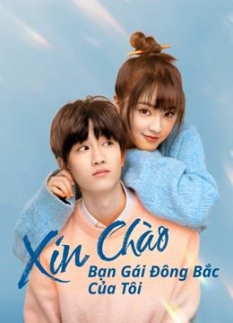 Xin Chào, Bạn Gái Đông Bắc Của Tôi (Hello My Girl) Xin Chào, Bạn Gái Đông Bắc Của Tôi (Hello My Girl) vietsub